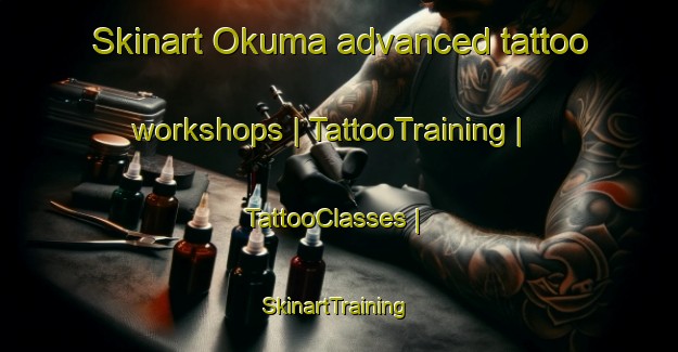 Skinart Okuma advanced tattoo workshops | TattooTraining | TattooClasses | SkinartTraining-Japan